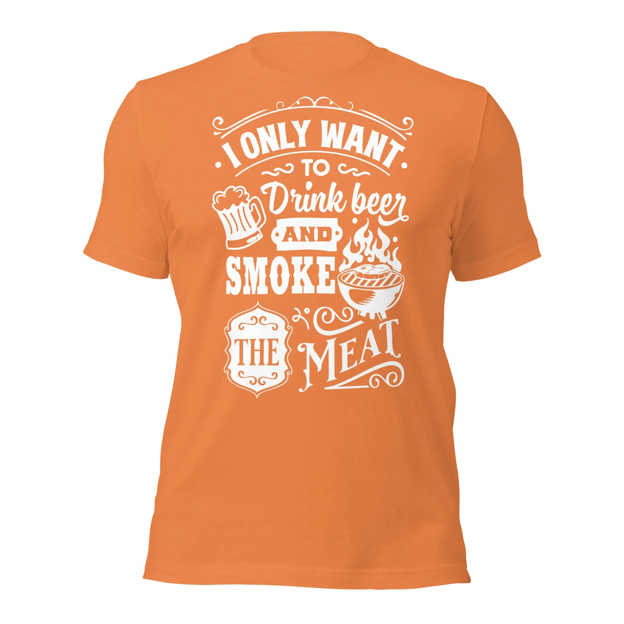I only Want to Drink Beer and Smoke the Meat BBQ Unisex t-shirt